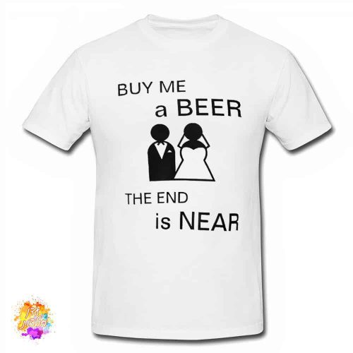 חולצה מודפסת למסיבת רווקים buy me a beer the end is near